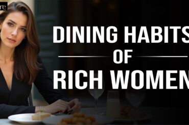 8 RICH WOMEN'S DINING HABITS THAT WILL CHANGE HOW PEOPLE SEE YOU