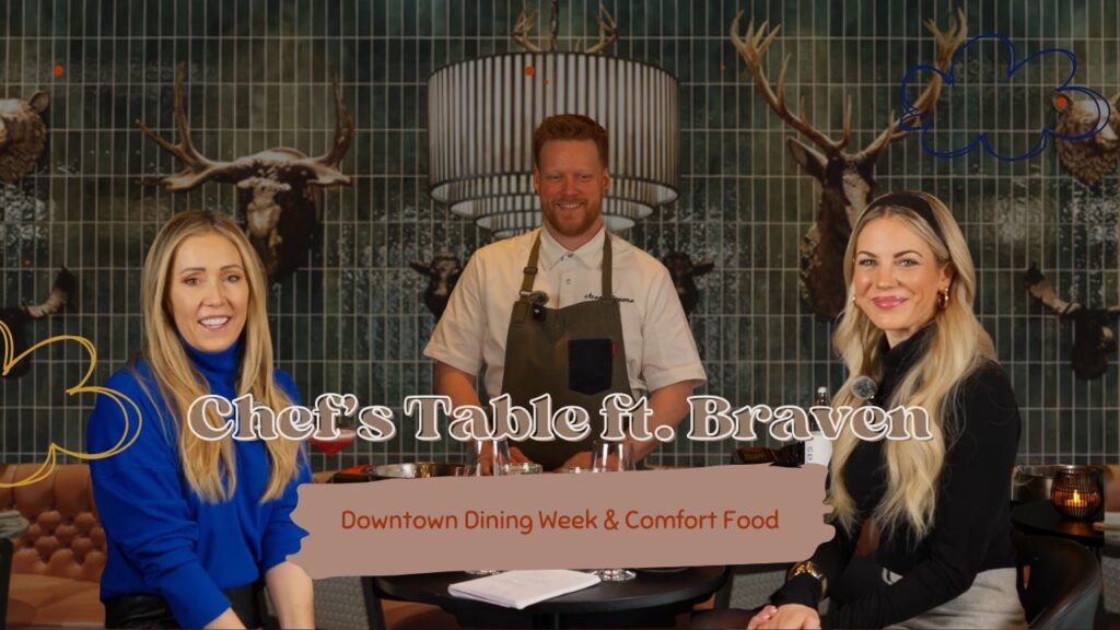 Chef’s Table ft. Braven: Downtown Dining Week & Comfort Food