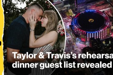 Taylor Swift and Travis Kelce's A-list rehearsal dinner guest list revealed