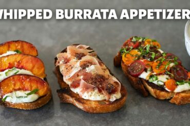 How to Make Whipped Burrata and 3 Perfect Summer Appetizers | Food Wishes